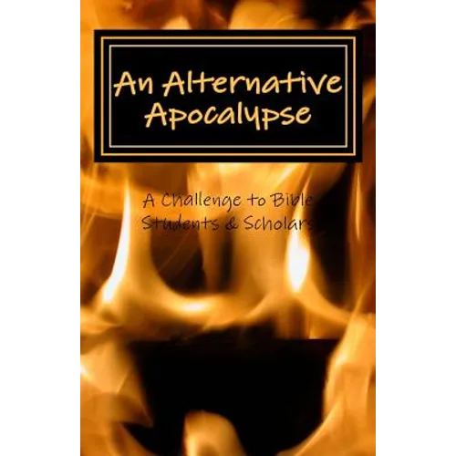 An Alternative Apocalypse: A Challenge to Bible Students and Scholars - Paperback
