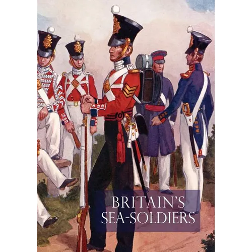 Britain's Sea Soldiersa History of the Royal Marines & Their Predecessors & of Their Services in Action, Ashore & Afloat, & Upon Sundry Other Occasion - Paperback