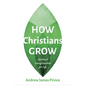 How Christians Grow: Spiritual Transformation for Life - Hardcover