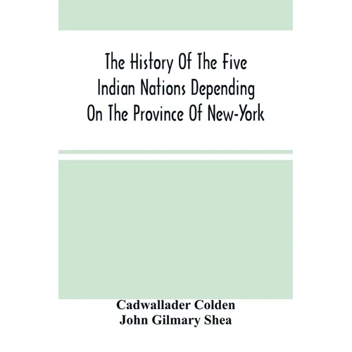The History Of The Five Indian Nations Depending On The Province Of New-York - Paperback
