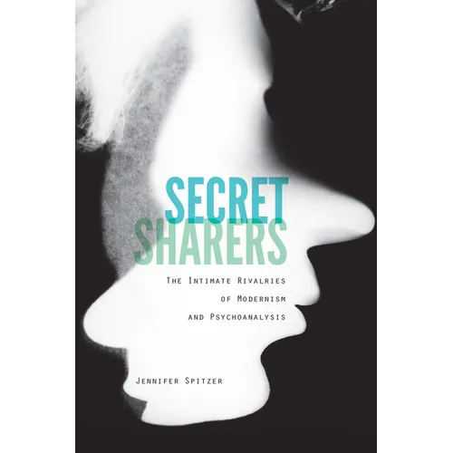 Secret Sharers: The Intimate Rivalries of Modernism and Psychoanalysis - Hardcover