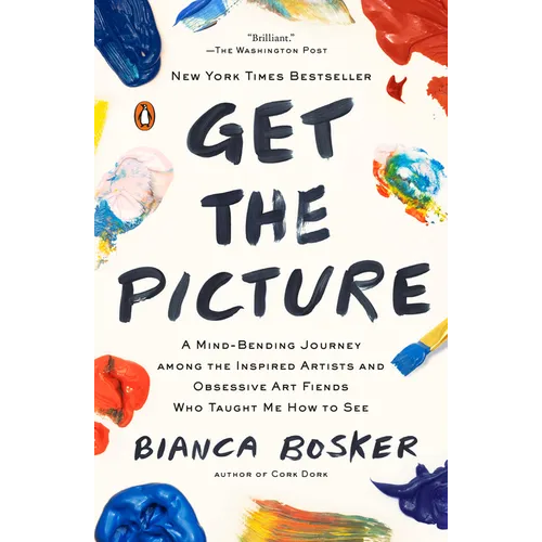 Get the Picture: A Mind-Bending Journey among the Inspired Artists and Obsessive Art Fiends Who Taught Me How to See - Paperback