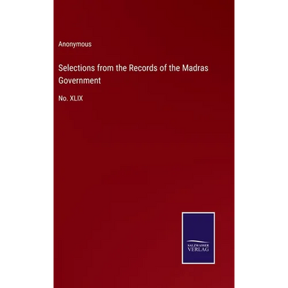 Selections from the Records of the Madras Government: No. XLIX - Hardcover