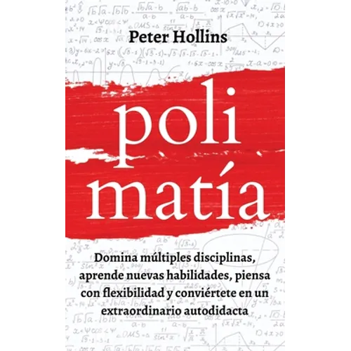 Polimatía: Domina múltiples disciplinas, aprende nuevas habilidades, piensa con flexibilidad y conviértete en un extraordinario autodidacta - Paperback