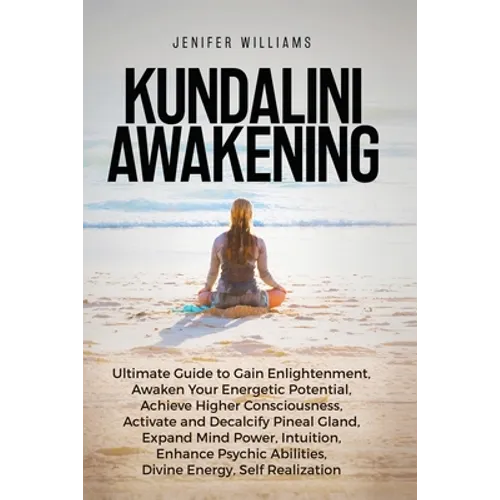 Kundalini Awakening: Ultimate Guide to Gain Enlightenment, Awaken Your Energetic Potential, Higher Consciousness, Expand Mind Power, Enhanc - Paperback