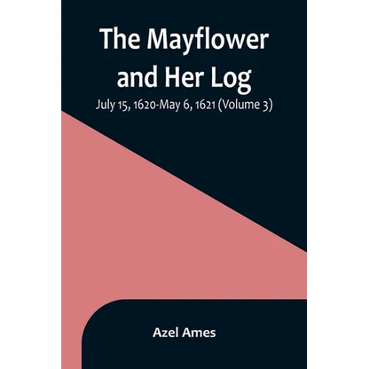 The Mayflower and Her Log; July 15, 1620-May 6, 1621 (Volume 3) - Paperback