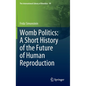 Womb Politics: A Short History of the Future of Human Reproduction - Hardcover