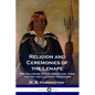 Religion and Ceremonies of the Lenape: The Delaware Native Americans, their History and Cultural Traditions - Paperback