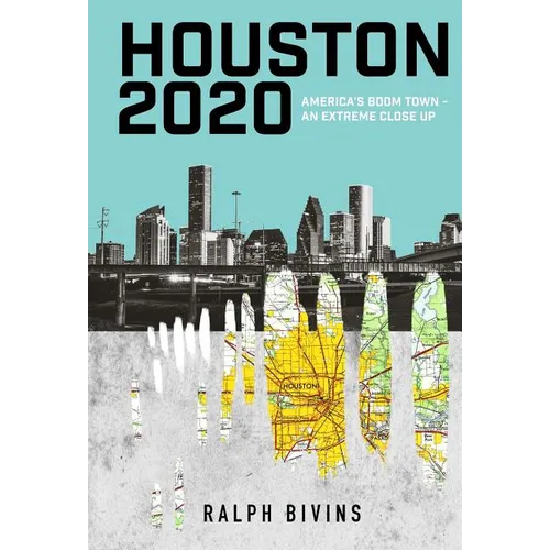 Houston 2020: America's Boom Town - An Extreme Close Up - Hardcover