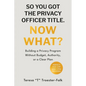 So You Got the Privacy Officer Title. Now What? - Paperback