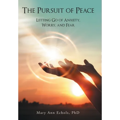 The Pursuit of Peace: Letting Go of Anxiety, Worry, and Fear - Hardcover