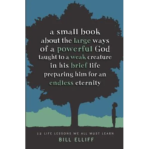 A Small Book about the Large Ways of a Powerful God taught to a Weak Creature: 12 Life Lessons we All Must Learn - Paperback