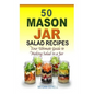 50 Mason Jar Salad Recipes: Your Ultimate Guide to Making Salad in a Jar - Paperback