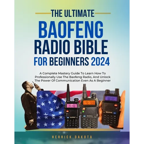 Baofeng Radio Bible for Beginners: A Complete Mastery Guide to Learn How to Professionally Use the Baofeng Radio, and Unlock the Power of Communicatio - Paperback
