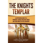 The Knights Templar: A Captivating Guide to a Powerful Catholic Military Order and Their Impact on the Crusades - Hardcover