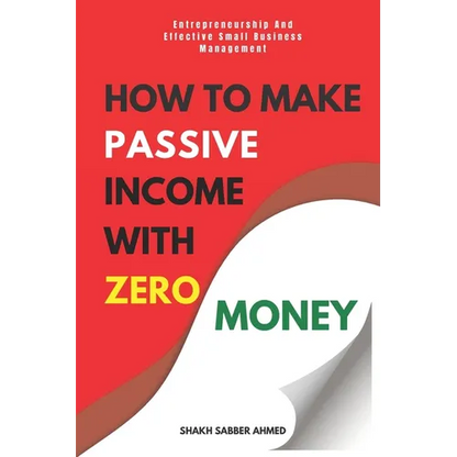 How to Make Passive Income with Zero Money: Entrepreneurship And Effective Small Business Management - Paperback