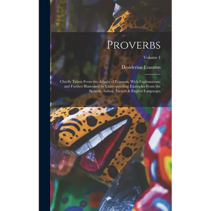 Proverbs: Chiefly Taken From the Adagia of Erasmus, With Explanations; and Further Illustrated by Corresponding Examples From th - Hardcover