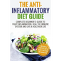 Anti Inflammatory Diet: Complete Beginner's Guide To Fight Inflammation, Heal The Immune System And Live A Healthier Life - Paperback