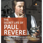 The Secret Life of Paul Revere Hero of the American Revolution Biography 6th Grade Children's Biographies - Hardcover