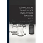 A Practical Manual of Industrial Finishes: on Wood, Metal, and Other Surfaces - Paperback