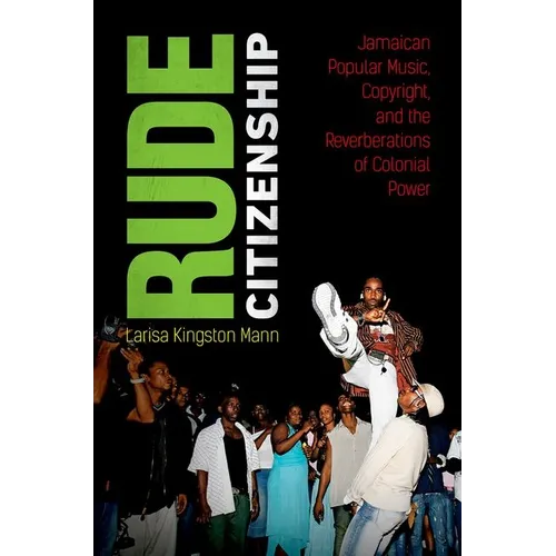 Rude Citizenship: Jamaican Popular Music, Copyright, and the Reverberations of Colonial Power - Paperback