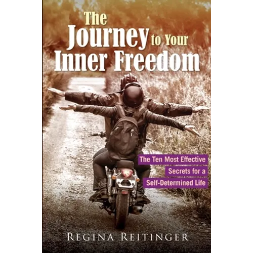 The Journey to Your Inner Freedom: The Ten Most Effective Secrets for a Self-Determined Life - Paperback