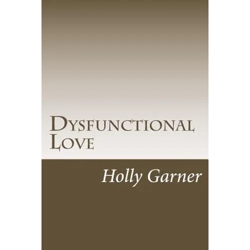 Dysfunctional Love: How to Get Smart About Abusive Relationships and Toxic People So Love Can Come - Paperback