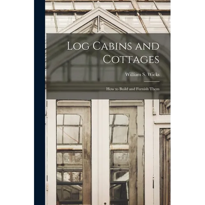 Log Cabins and Cottages: How to Build and Furnish Them - Paperback