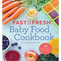 Fast & Fresh Baby Food Cookbook: 120 Ridiculously Simple and Naturally Wholesome Baby Food Recipes - Paperback
