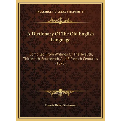 A Dictionary Of The Old English Language: Compiled From Writings Of The Twelfth, Thirteenth, Fourteenth, And Fifteenth Centuries (1878) - Hardcover