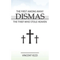 Dismas: The First Among Many: The Thief Who Stole Heaven - Paperback