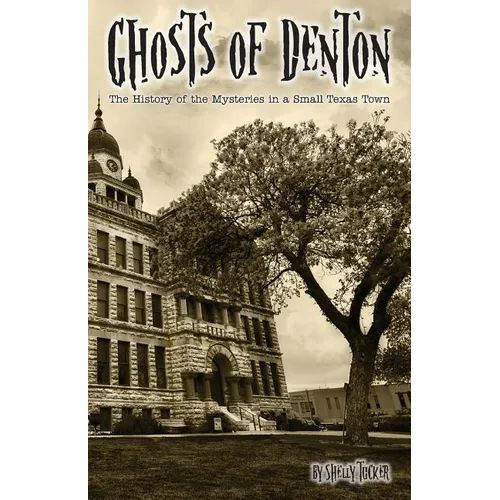 Ghosts of Denton: The history of the mysteries in a small Texas town - Paperback