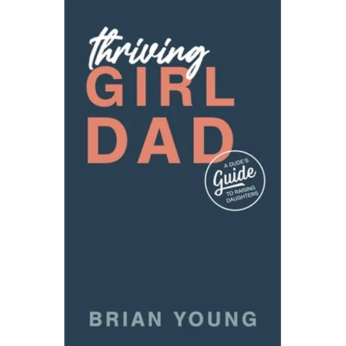 Thriving Girl Dad: A Dude's Guide to Raising Daughters - Paperback