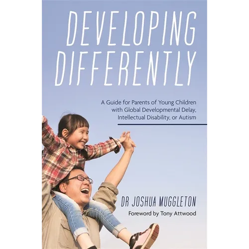Developing Differently: A Guide for Parents of Young Children with Global Developmental Delay, Intellectual Disability, or Autism - Paperback