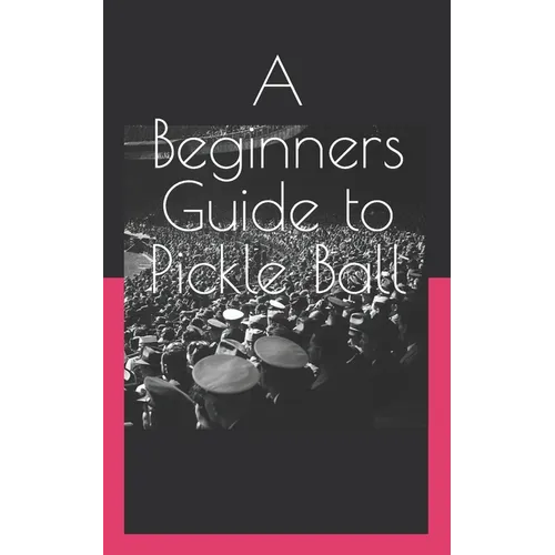 A Beginners Guide to Pickle Ball - Paperback