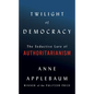 Twilight of Democracy: The Seductive Lure of Authoritarianism - Hardcover