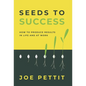 Seeds to Success: How to Produce Better Results in Life and at Work - Hardcover