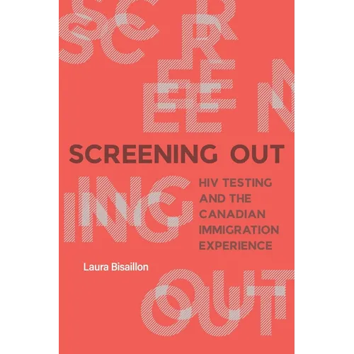 Screening Out: HIV Testing and the Canadian Immigration Experience - Paperback