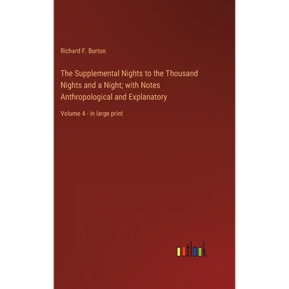The Supplemental Nights to the Thousand Nights and a Night; with Notes Anthropological and Explanatory: Volume 4 - in large print - Hardcover