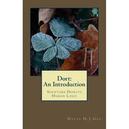 Dort: An Introduction: Scripture Defeats Human Logic - Paperback