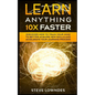 Learn Anything 10X Faster: Discover How to Train Your Mind to Better Acquire New Skills and Accelerate Your Learning Process - Paperback