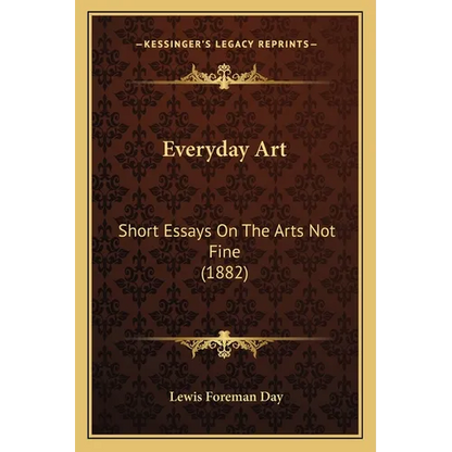 Everyday Art: Short Essays On The Arts Not Fine (1882) - Paperback