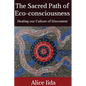 The Sacred Path of Eco-consciousness: Healing our Culture of Discontent - Paperback