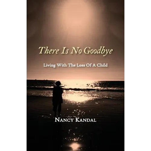 There Is No Goodbye: Living with the Loss of a Child - Paperback