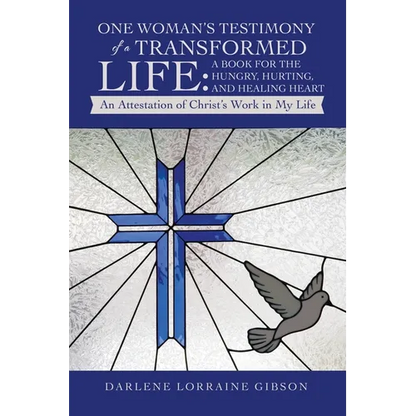 One Woman's Testimony of a Transformed Life: a Book for the Hungry, Hurting, and Healing Heart: An Attestation of Christ's Work in My Life - Paperback