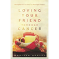 Loving Your Friend Through Cancer: Moving Beyond I'm Sorry to Meaningful Support - Paperback