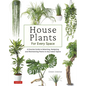 House Plants for Every Space: A Concise Guide to Selecting, Designing and Maintaining Plants in Any Indoor Space - Hardcover