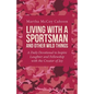 Living with a Sportsman and Other Wild Things: A Daily Devotional to Inspire Laughter and Fellowship with the Creator of Joy - Paperback