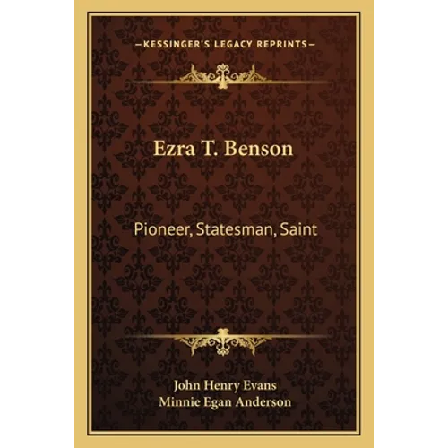 Ezra T. Benson: Pioneer, Statesman, Saint - Paperback