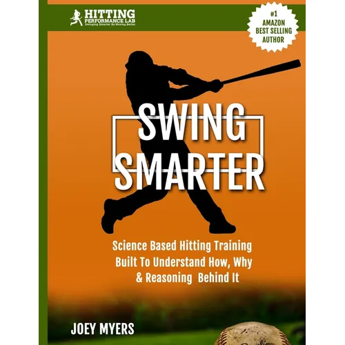 Swing Smarter: Science Based Hitting Training Built To Understand How, Why, & Reasoning Behind It - Paperback